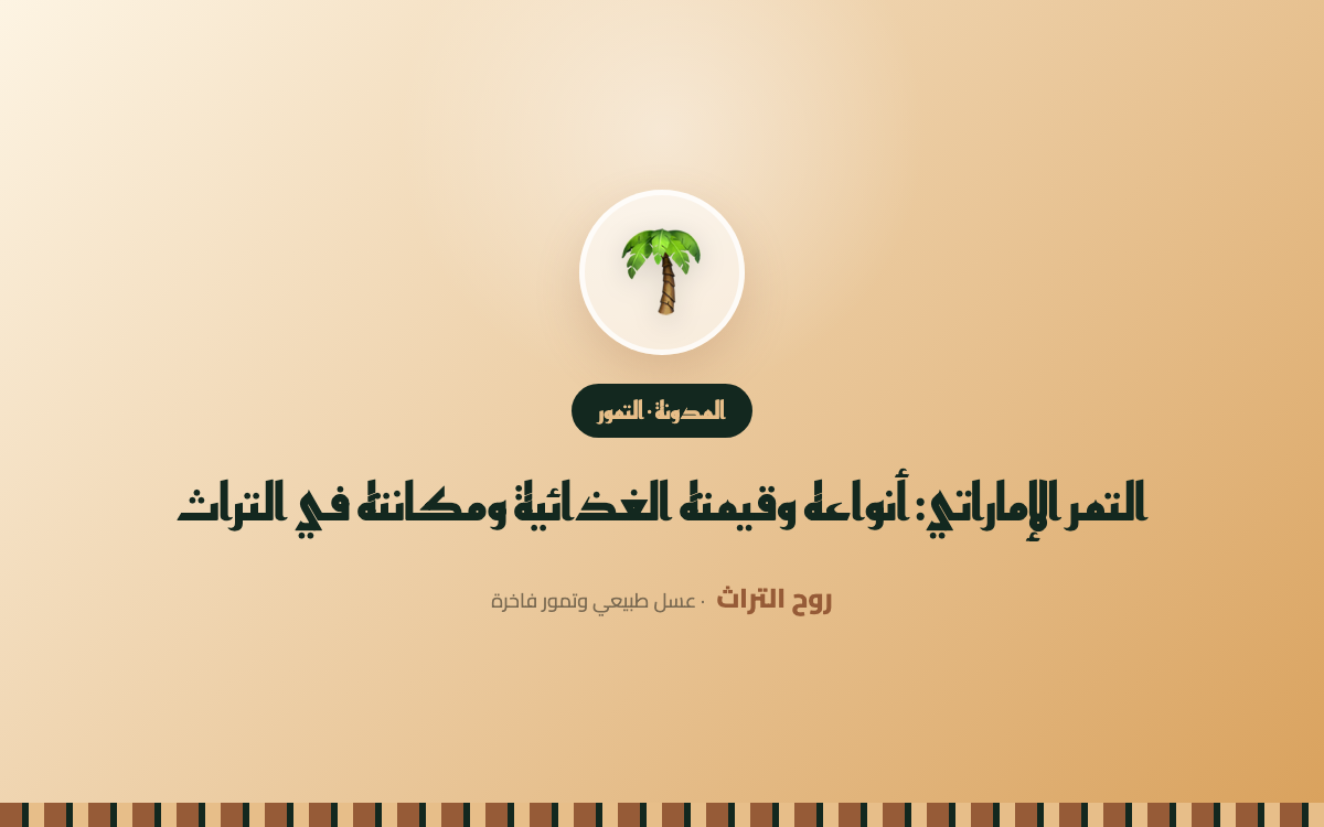 التمر الإماراتي: أنواعه وقيمته الغذائية ومكانته في التراث